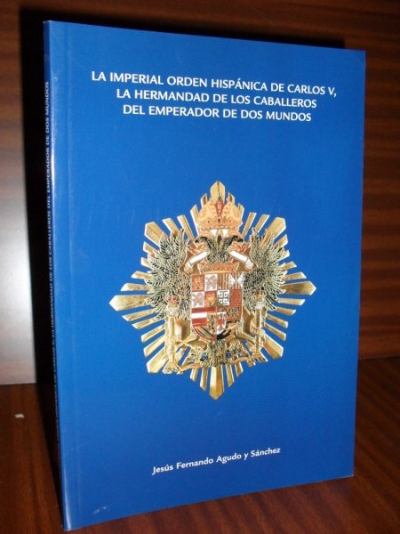 LA IMPERIAL ORDEN HISPÁNICA DE CARLOS V, LA HERMANDAD DE LOS CABALLEROS DEL EMPERADOR DE DOS MUNDOS